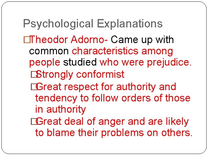 Psychological Explanations �Theodor Adorno- Came up with common characteristics among people studied who were