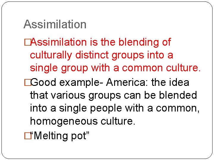 Assimilation �Assimilation is the blending of culturally distinct groups into a single group with