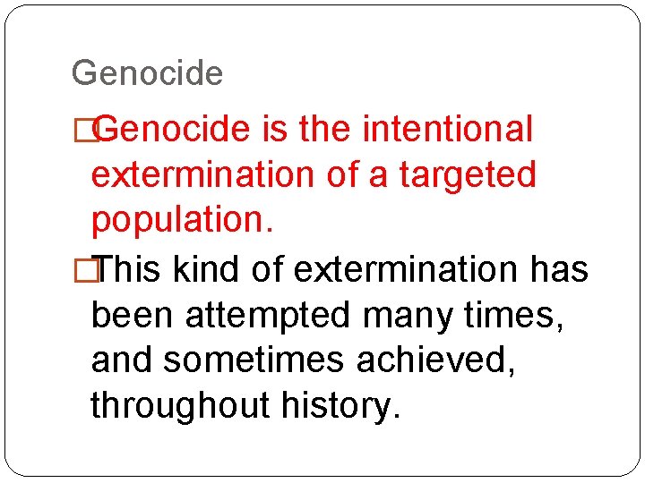 Genocide �Genocide is the intentional extermination of a targeted population. �This kind of extermination