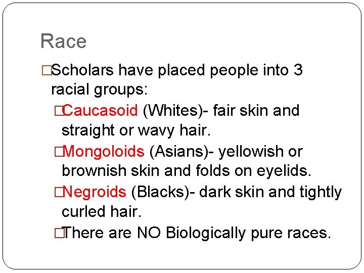 Race �Scholars have placed people into 3 racial groups: �Caucasoid (Whites)- fair skin and