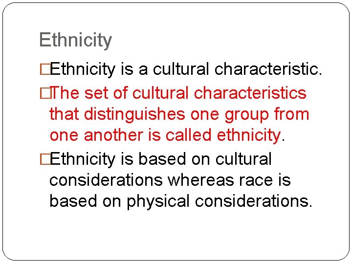 Ethnicity �Ethnicity is a cultural characteristic. �The set of cultural characteristics that distinguishes one