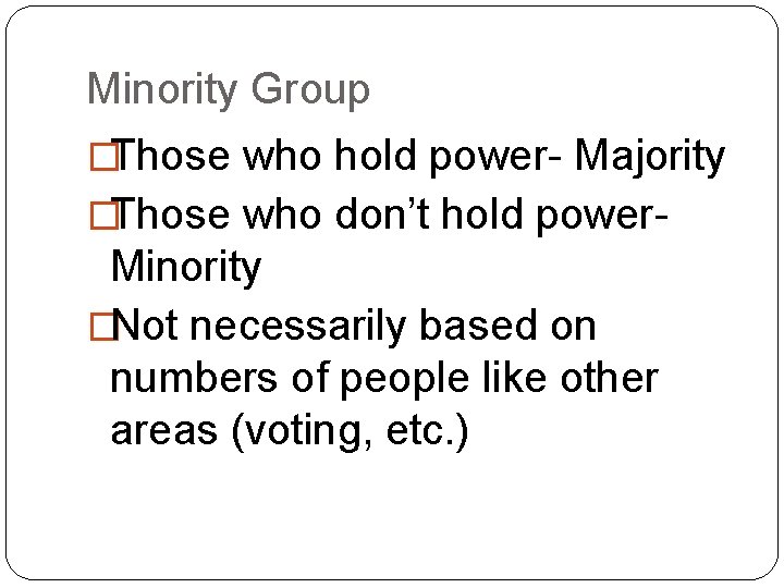 Minority Group �Those who hold power- Majority �Those who don’t hold power- Minority �Not