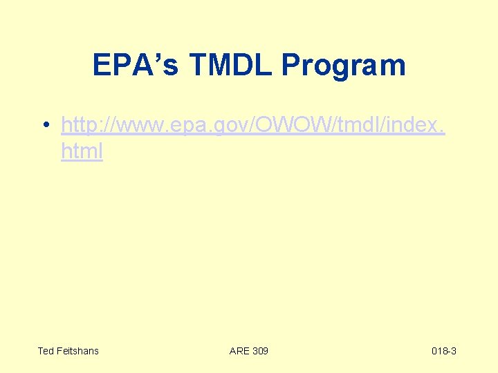 EPA’s TMDL Program • http: //www. epa. gov/OWOW/tmdl/index. html Ted Feitshans ARE 309 018