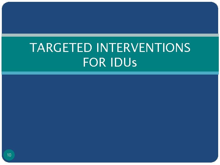 TARGETED INTERVENTIONS FOR IDUs 10 