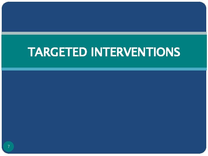 TARGETED INTERVENTIONS 7 