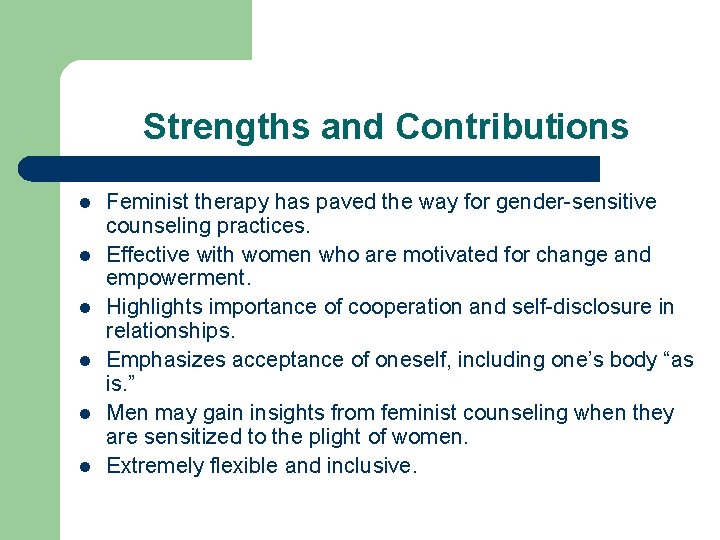 Strengths and Contributions l l l Feminist therapy has paved the way for gender-sensitive