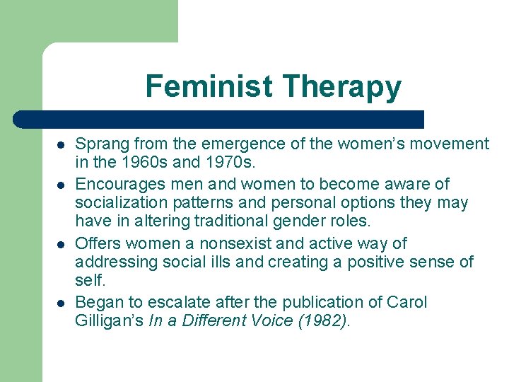 Feminist Therapy l l Sprang from the emergence of the women’s movement in the