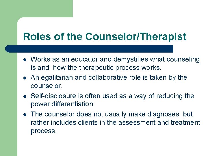 Roles of the Counselor/Therapist l l Works as an educator and demystifies what counseling