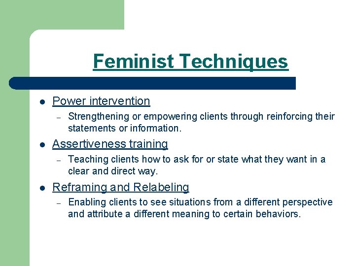 Feminist Techniques l Power intervention – l Assertiveness training – l Strengthening or empowering
