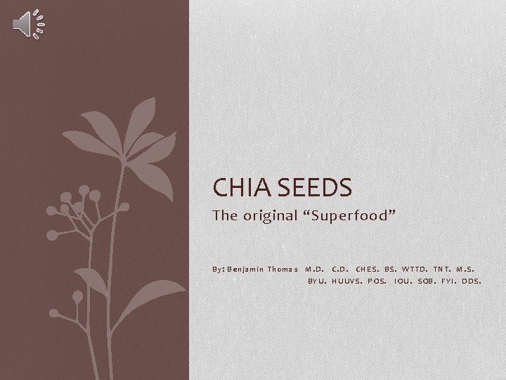 CHIA SEEDS The original “Superfood” By: Benjamin Thomas M. D. CHES. BS. WTTD. TNT.