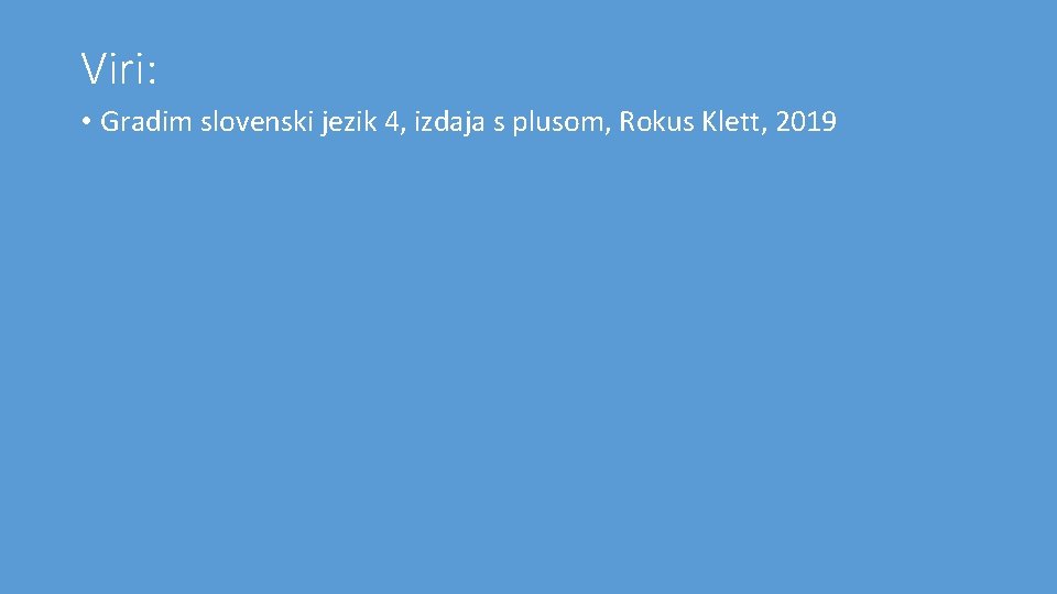 Viri: • Gradim slovenski jezik 4, izdaja s plusom, Rokus Klett, 2019 