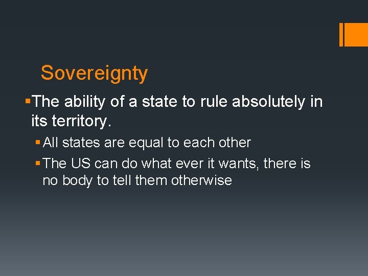 Sovereignty §The ability of a state to rule absolutely in its territory. § All