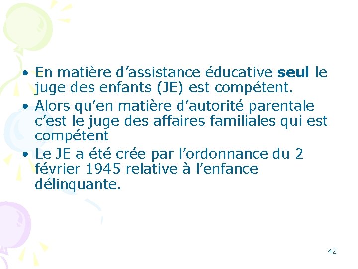 • En matière d’assistance éducative seul le juge des enfants (JE) est compétent. • En matière d’assistance éducative seul le juge des enfants (JE) est compétent.