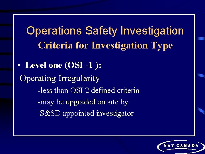 Operations Safety Investigation Criteria for Investigation Type • Level one (OSI -1 ): Operating