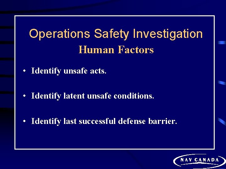 Operations Safety Investigation Human Factors • Identify unsafe acts. • Identify latent unsafe conditions.