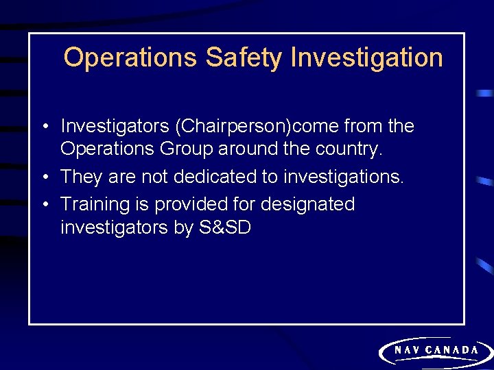 Operations Safety Investigation • Investigators (Chairperson)come from the Operations Group around the country. •
