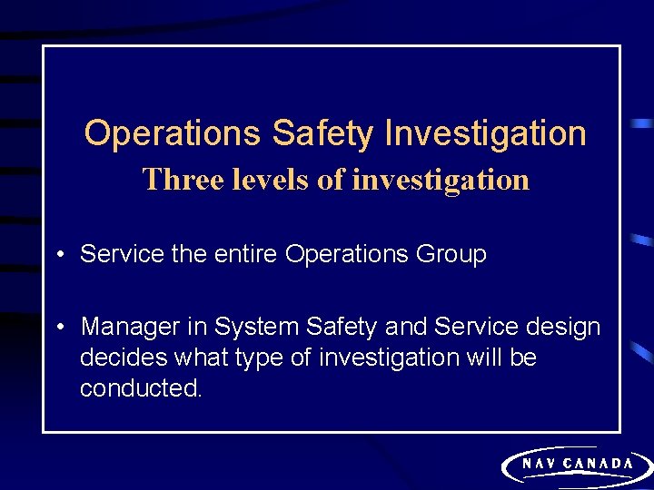 Operations Safety Investigation Three levels of investigation • Service the entire Operations Group •