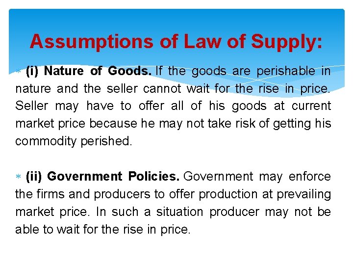 Assumptions of Law of Supply: (i) Nature of Goods. If the goods are perishable