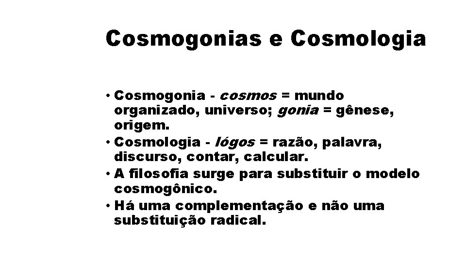 Cosmogonias e Cosmologia • Cosmogonia - cosmos = mundo organizado, universo; gonia = gênese,