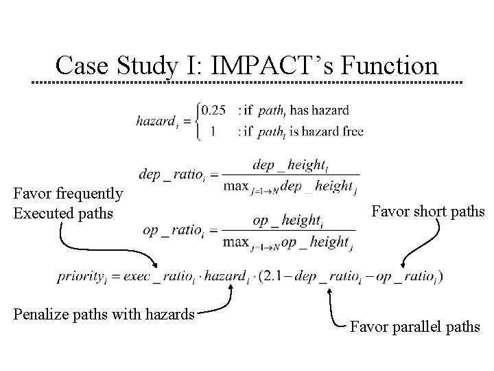 Case Study I: IMPACT’s Function Favor frequently Executed paths Penalize paths with hazards Favor