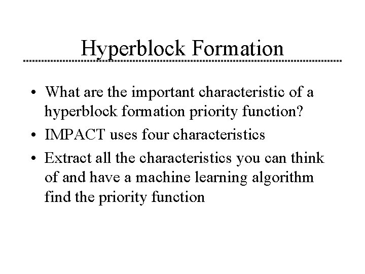 Hyperblock Formation • What are the important characteristic of a hyperblock formation priority function?