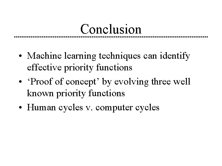 Conclusion • Machine learning techniques can identify effective priority functions • ‘Proof of concept’