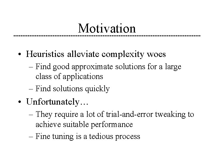 Motivation • Heuristics alleviate complexity woes – Find good approximate solutions for a large