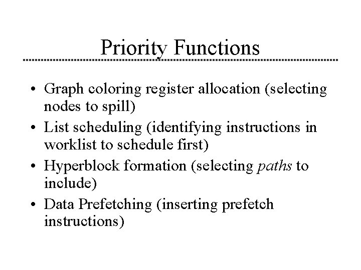 Priority Functions • Graph coloring register allocation (selecting nodes to spill) • List scheduling