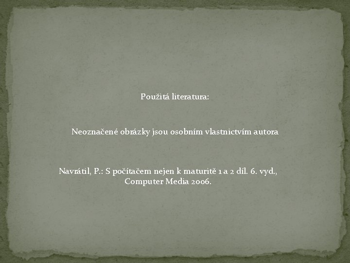 Použitá literatura: Neoznačené obrázky jsou osobním vlastnictvím autora Navrátil, P. : S počítačem nejen