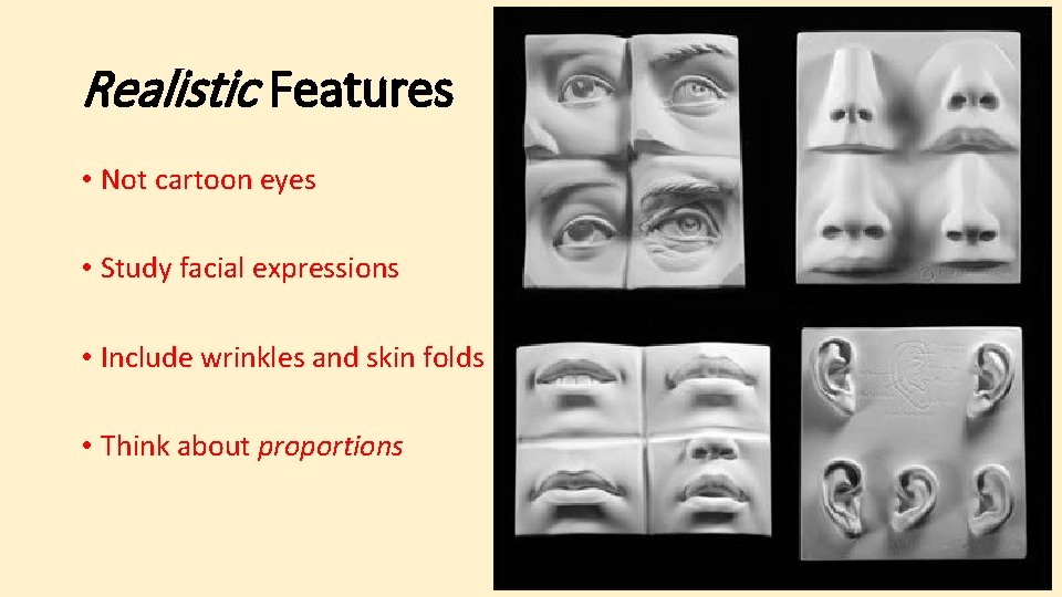 Realistic Features • Not cartoon eyes • Study facial expressions • Include wrinkles and