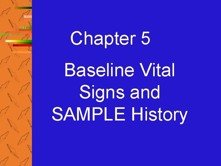 Chapter 5 Baseline Vital Signs and SAMPLE History 