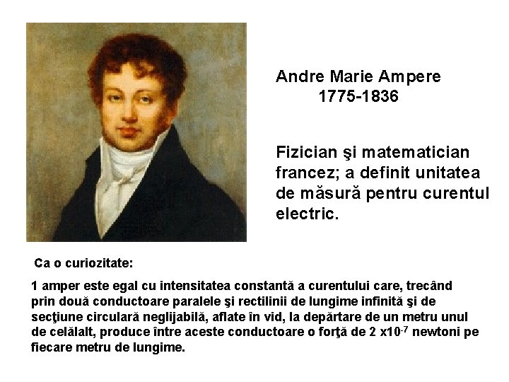 Andre Marie Ampere 1775 -1836 Fizician şi matematician francez; a definit unitatea de măsură