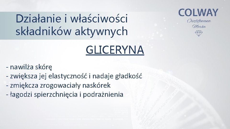 Działanie i właściwości składników aktywnych GLICERYNA - nawilża skórę - zwiększa jej elastyczność i