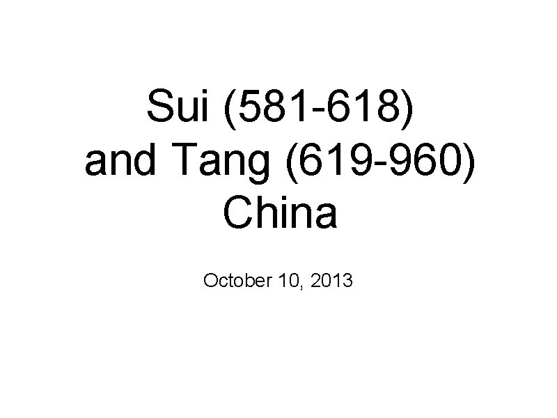 Sui (581 -618) and Tang (619 -960) China October 10, 2013 