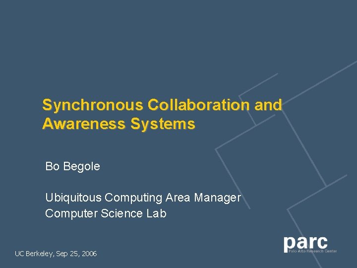 Synchronous Collaboration and Awareness Systems Bo Begole Ubiquitous Computing Area Manager Computer Science Lab