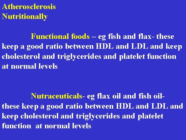 Atherosclerosis Nutritionally Functional foods – eg fish and flax- these keep a good ratio