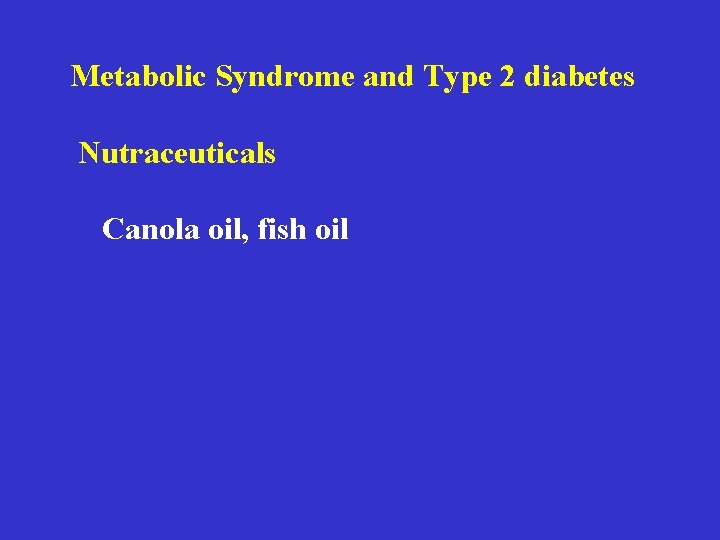 Metabolic Syndrome and Type 2 diabetes Nutraceuticals Canola oil, fish oil 