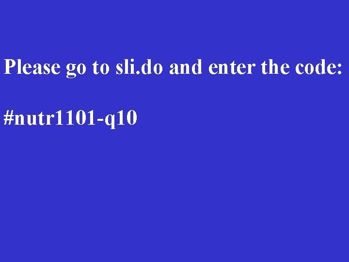 Please go to sli. do and enter the code: #nutr 1101 -q 10 