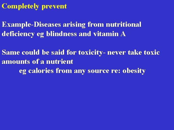 Completely prevent Example-Diseases arising from nutritional deficiency eg blindness and vitamin A Same could