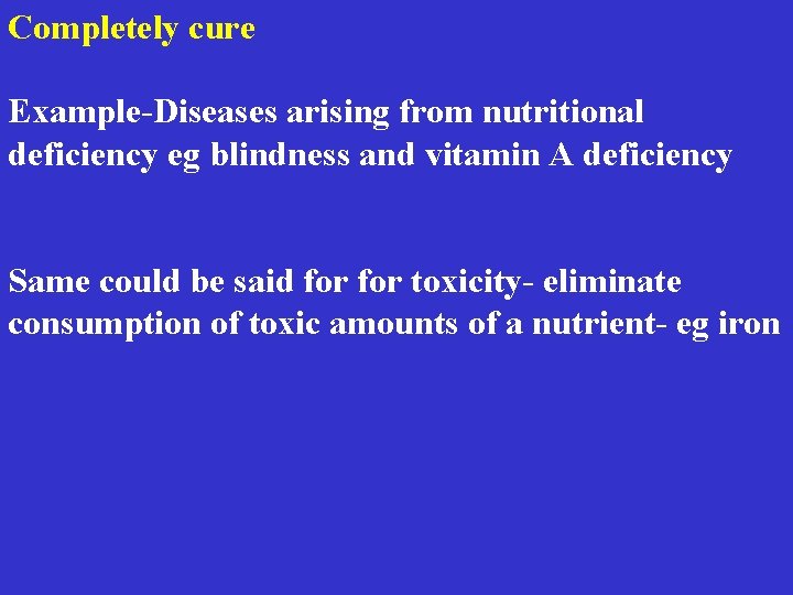 Completely cure Example-Diseases arising from nutritional deficiency eg blindness and vitamin A deficiency Same