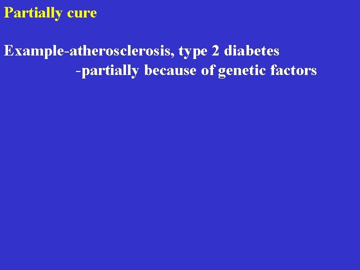 Partially cure Example-atherosclerosis, type 2 diabetes -partially because of genetic factors 