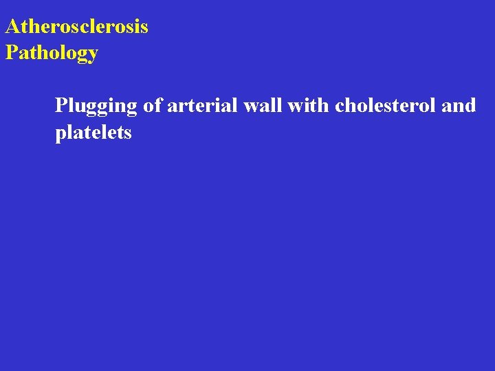 Atherosclerosis Pathology Plugging of arterial wall with cholesterol and platelets 