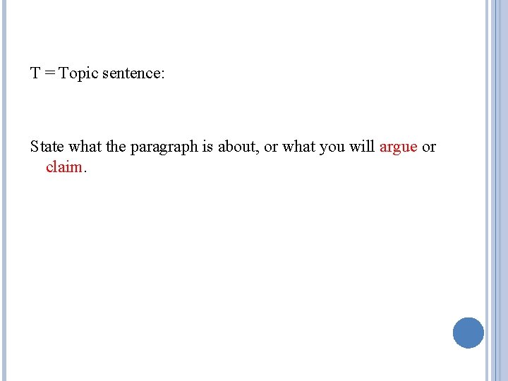 T = Topic sentence: State what the paragraph is about, or what you will