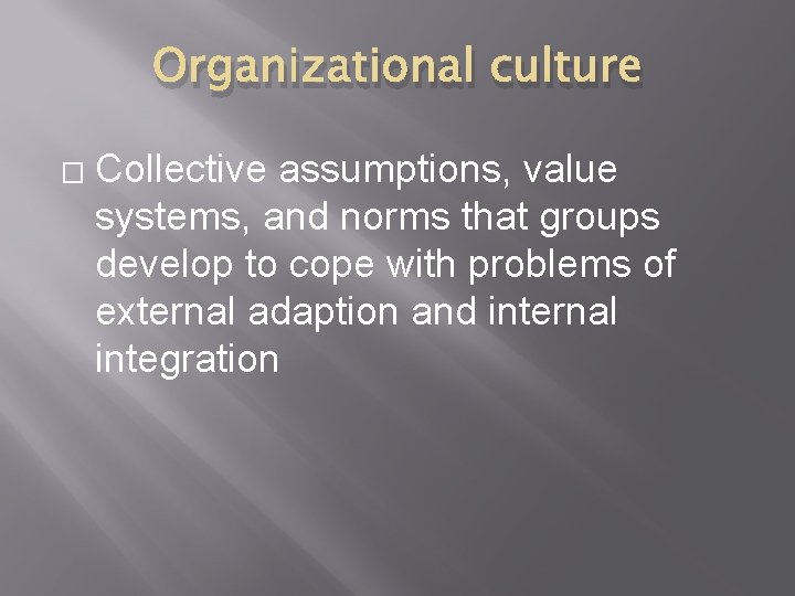 Organizational culture � Collective assumptions, value systems, and norms that groups develop to cope