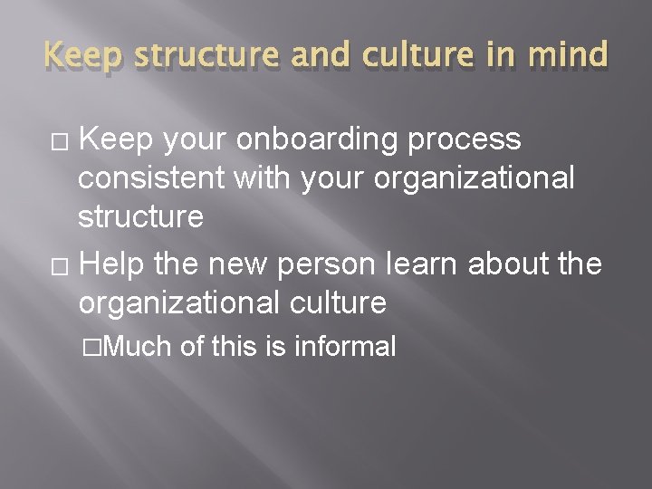 Keep structure and culture in mind Keep your onboarding process consistent with your organizational