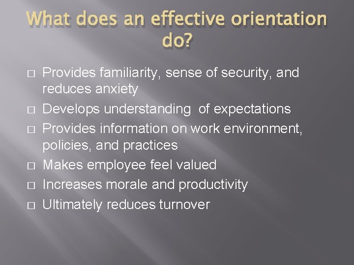 What does an effective orientation do? � � � Provides familiarity, sense of security,