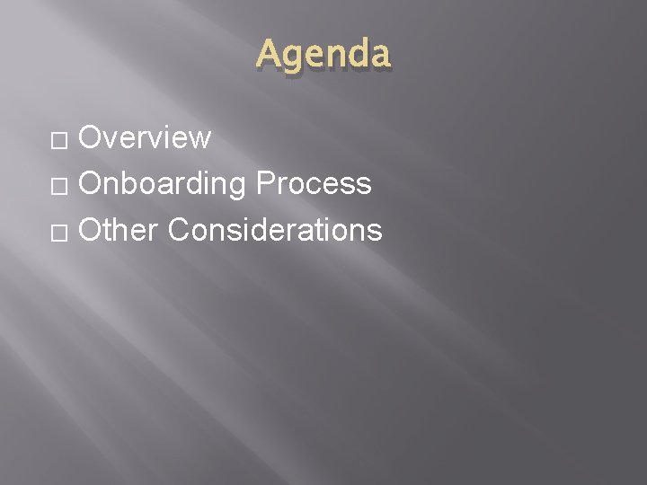 Agenda Overview � Onboarding Process � Other Considerations � 