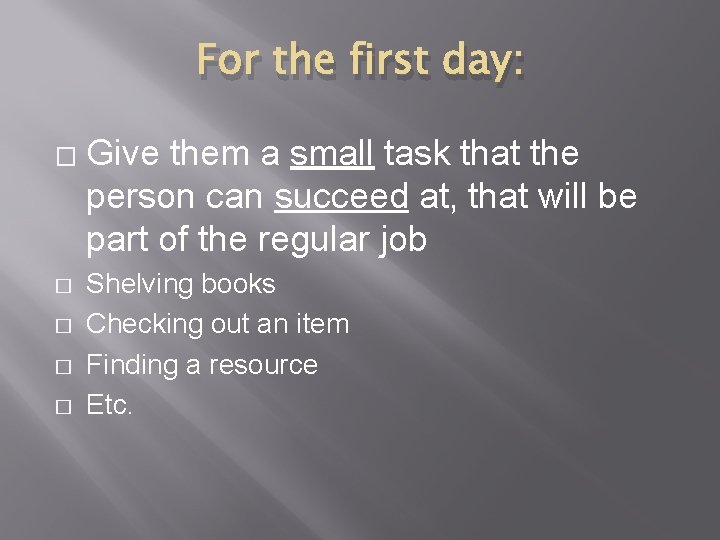 For the first day: � � � Give them a small task that the