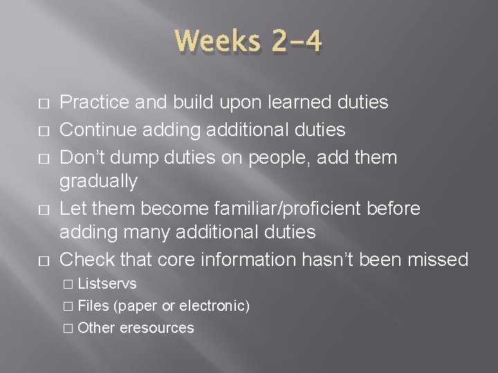 Weeks 2 -4 � � � Practice and build upon learned duties Continue adding