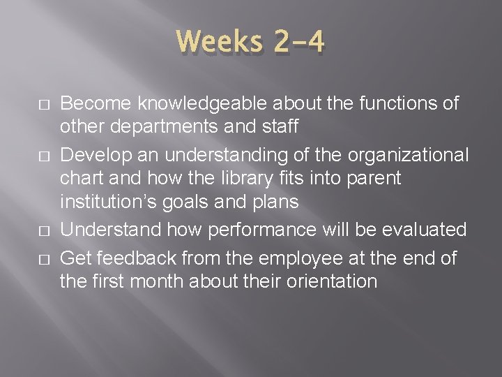 Weeks 2 -4 � � Become knowledgeable about the functions of other departments and